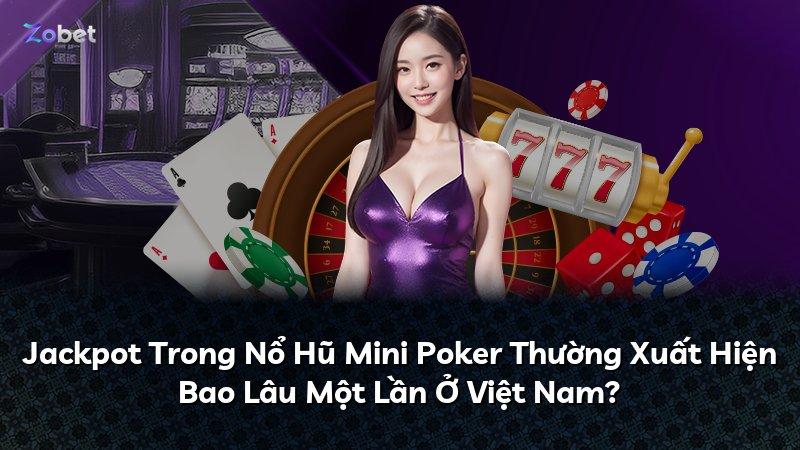 Jackpot Trong Nổ Hũ Mini Poker Thường Xuất Hiện Bao Lâu Một Lần Ở Việt Nam?
