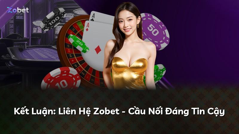 Kết Luận: Liên Hệ Zobet - Cầu Nối Đáng Tin Cậy