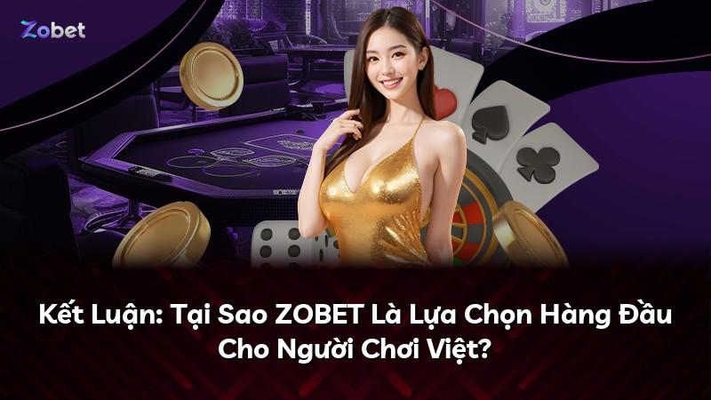 Kết Luận: Tại Sao ZOBET Là Lựa Chọn Hàng Đầu Cho Người Chơi Việt?
