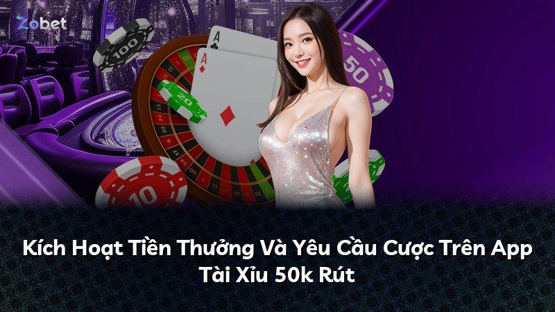 Kích Hoạt Tiền Thưởng Và Yêu Cầu Cược Trên App Tài Xỉu 50k Rút