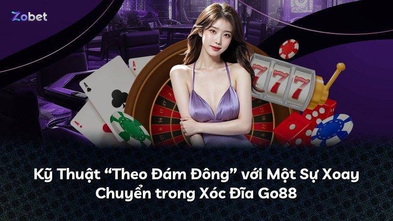 Kỹ Thuật “Theo Đám Đông” với Một Sự Xoay Chuyển trong Xóc Đĩa Go88