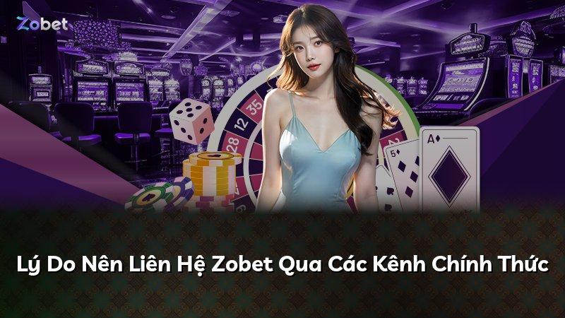 Lý Do Nên Liên Hệ Zobet Qua Các Kênh Chính Thức