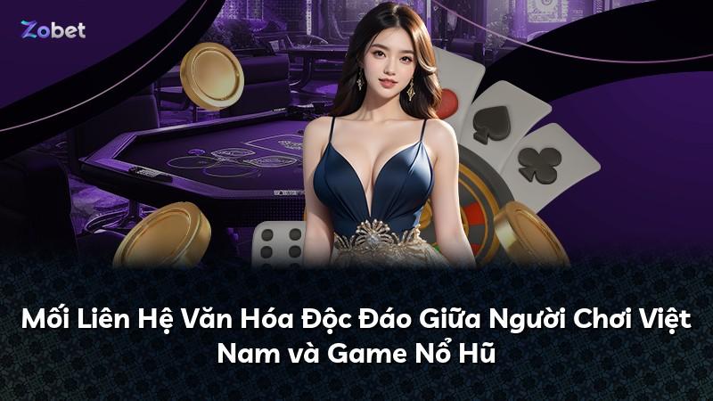 Mối Liên Hệ Văn Hóa Độc Đáo Giữa Người Chơi Việt Nam và Game Nổ Hũ