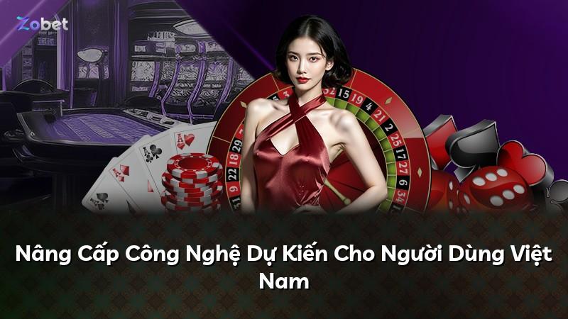 Nâng Cấp Công Nghệ Dự Kiến Cho Người Dùng Việt Nam