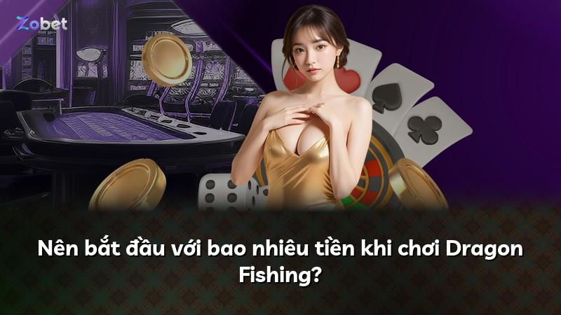 Nên bắt đầu với bao nhiêu tiền khi chơi Dragon Fishing?