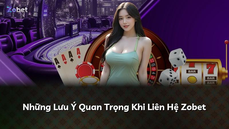Những Lưu Ý Quan Trọng Khi Liên Hệ Zobet