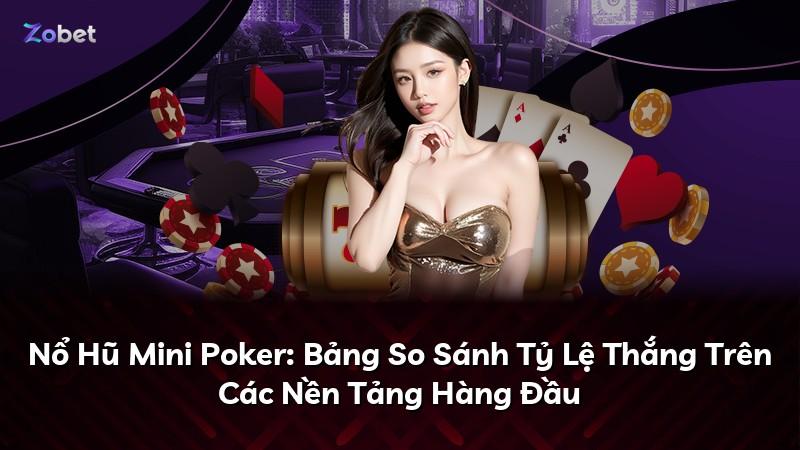 Nổ Hũ Mini Poker: Bảng So Sánh Tỷ Lệ Thắng Trên Các Nền Tảng Hàng Đầu