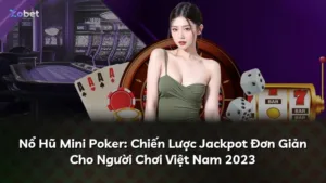 Nổ Hũ Mini Poker: Chiến Lược Jackpot Đơn Giản Cho Người Chơi Việt Nam 2025