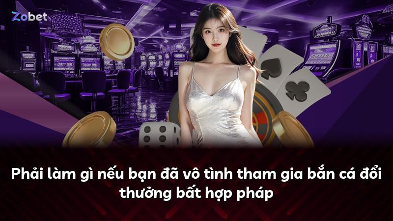 Phải làm gì nếu bạn đã vô tình tham gia bắn cá đổi thưởng bất hợp pháp