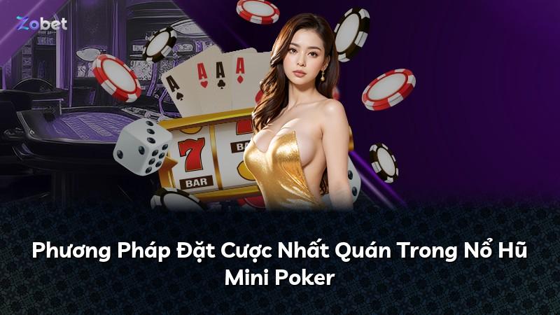 Phương Pháp Đặt Cược Nhất Quán Trong Nổ Hũ Mini Poker
