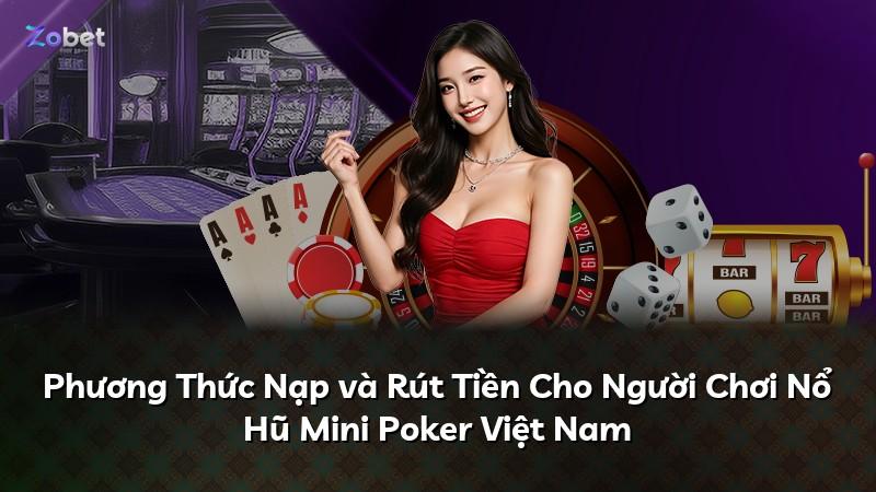 Phương Thức Nạp và Rút Tiền Cho Người Chơi Nổ Hũ Mini Poker Việt Nam