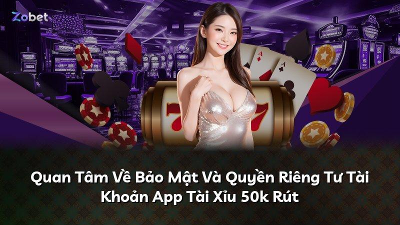 Quan Tâm Về Bảo Mật Và Quyền Riêng Tư Tài Khoản App Tài Xỉu 50k Rút