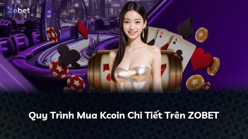 Quy Trình Mua Kcoin Chi Tiết Trên ZOBET