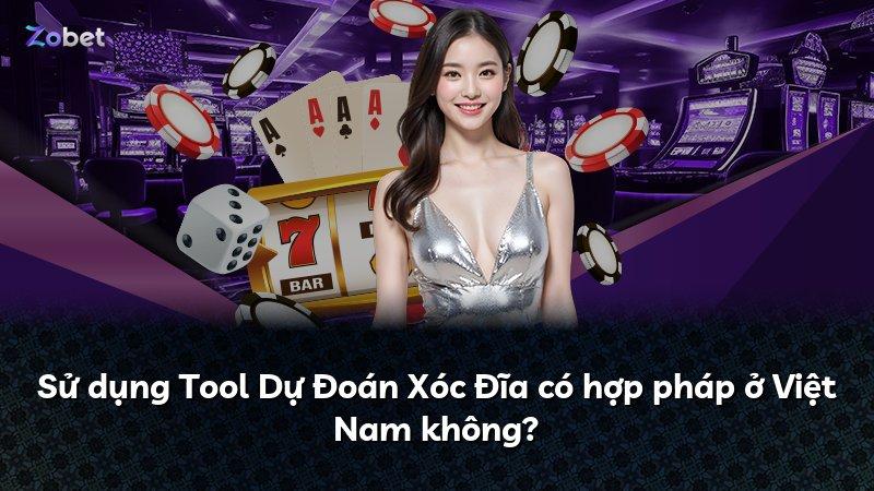 Sử dụng Tool Dự Đoán Xóc Đĩa có hợp pháp ở Việt Nam không?