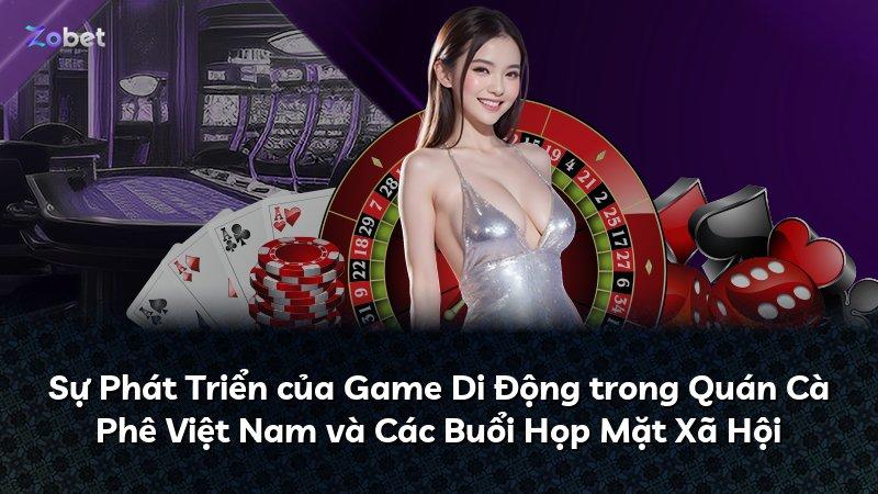 Sự Phát Triển của Game Di Động trong Quán Cà Phê Việt Nam và Các Buổi Họp Mặt Xã Hội