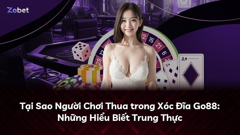 Tại Sao Người Chơi Thua trong Xóc Đĩa Go88: Những Hiểu Biết Trung Thực