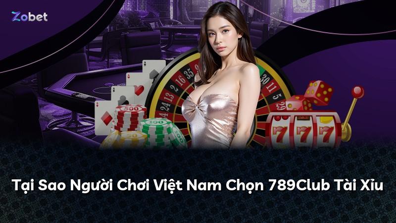 Tại Sao Người Chơi Việt Nam Chọn 789Club Tài Xỉu