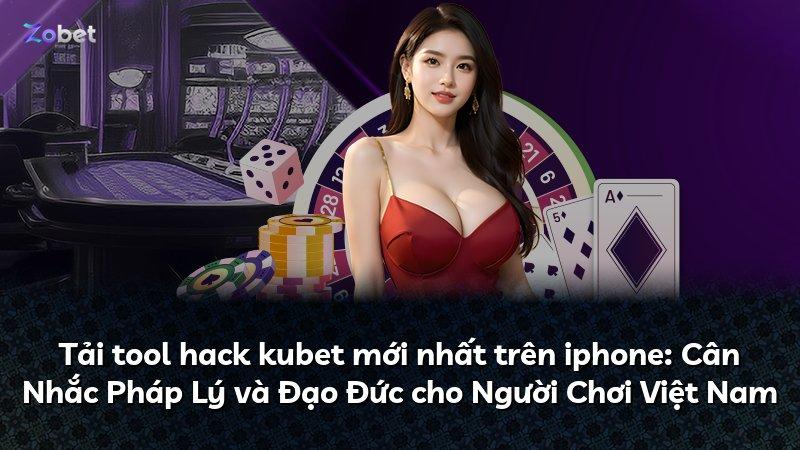 Tải tool hack kubet mới nhất trên iphone: Cân Nhắc Pháp Lý và Đạo Đức cho Người Chơi Việt Nam