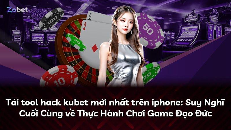 Tải tool hack kubet mới nhất trên iphone: Suy Nghĩ Cuối Cùng về Thực Hành Chơi Game Đạo Đức