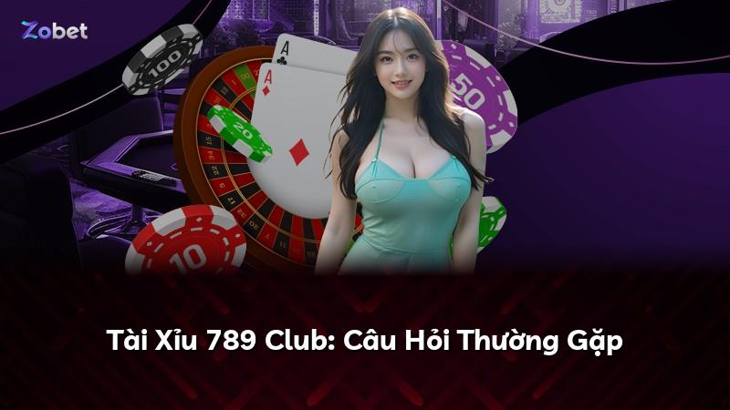 Tài Xỉu 789 Club: Câu Hỏi Thường Gặp