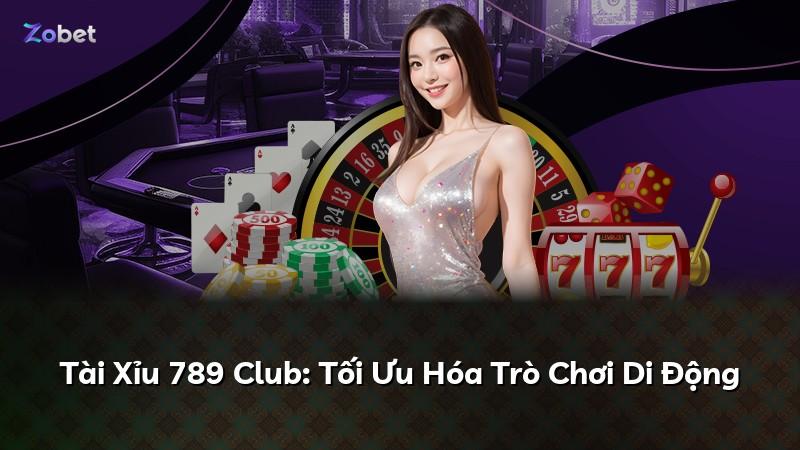 Tài Xỉu 789 Club: Tối Ưu Hóa Trò Chơi Di Động