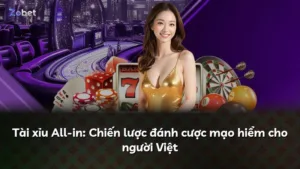 Tài xỉu All-in: Chiến lược đánh cược mạo hiểm cho người Việt