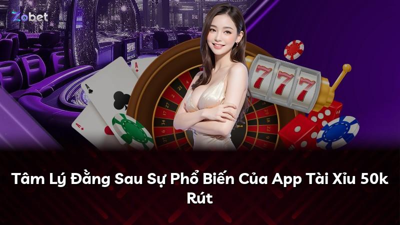 Tâm Lý Đằng Sau Sự Phổ Biến Của App Tài Xỉu 50k Rút