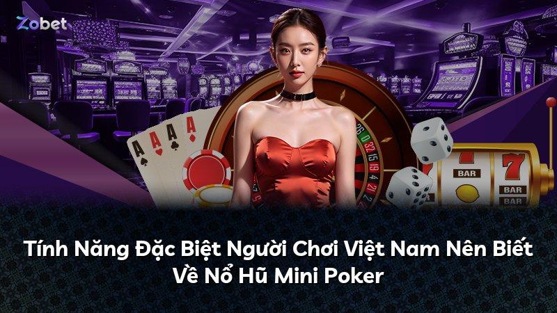 Tính Năng Đặc Biệt Người Chơi Việt Nam Nên Biết Về Nổ Hũ Mini Poker