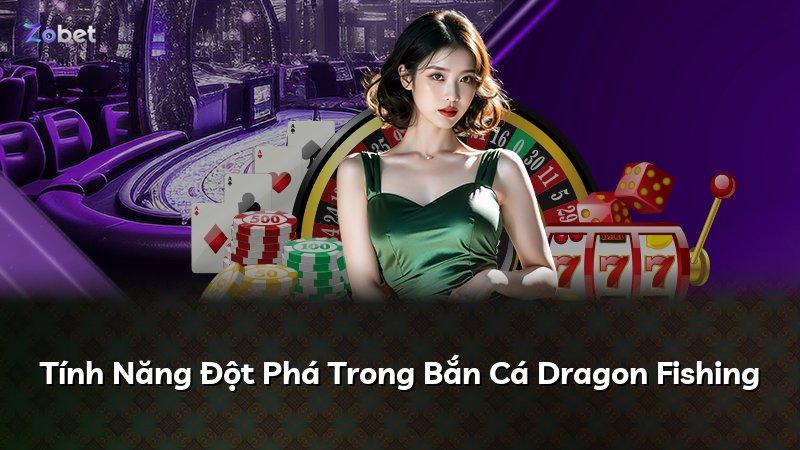 Tính Năng Đột Phá Trong Bắn Cá Dragon Fishing