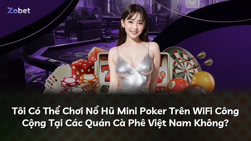 Tôi Có Thể Chơi Nổ Hũ Mini Poker Trên WiFi Công Cộng Tại Các Quán Cà Phê Việt Nam Không?