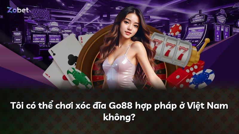 Tôi có thể chơi xóc đĩa Go88 hợp pháp ở Việt Nam không?
