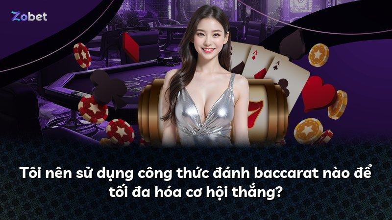 Tôi nên sử dụng công thức đánh baccarat nào để tối đa hóa cơ hội thắng?