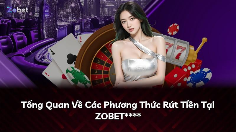 Tổng Quan Về Các Phương Thức Rút Tiền Tại ZOBET****
