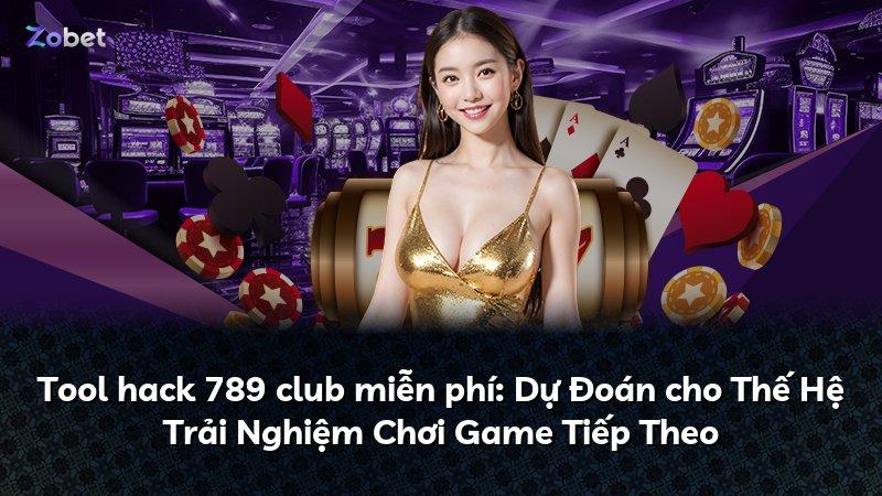 Tool hack 789 club miễn phí: Dự Đoán cho Thế Hệ Trải Nghiệm Chơi Game Tiếp Theo