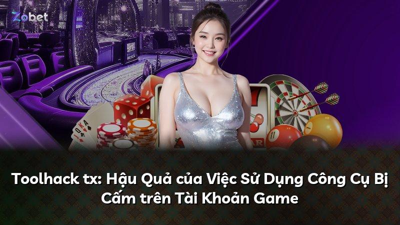 Toolhack tx: Hậu Quả của Việc Sử Dụng Công Cụ Bị Cấm trên Tài Khoản Game