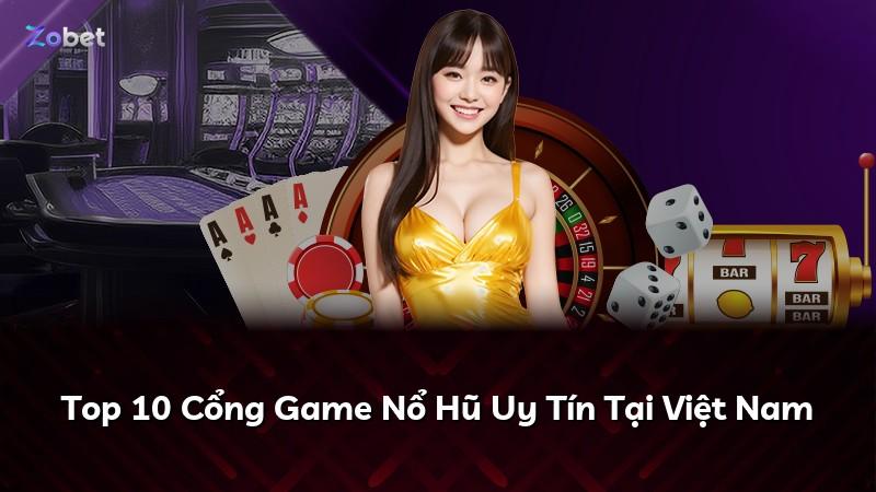 Top 10 Cổng Game Nổ Hũ Uy Tín Tại Việt Nam