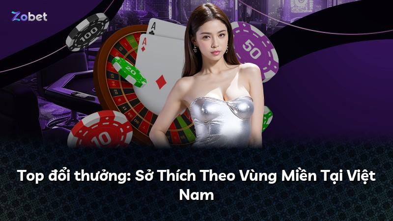Top đổi thưởng: Sở Thích Theo Vùng Miền Tại Việt Nam
