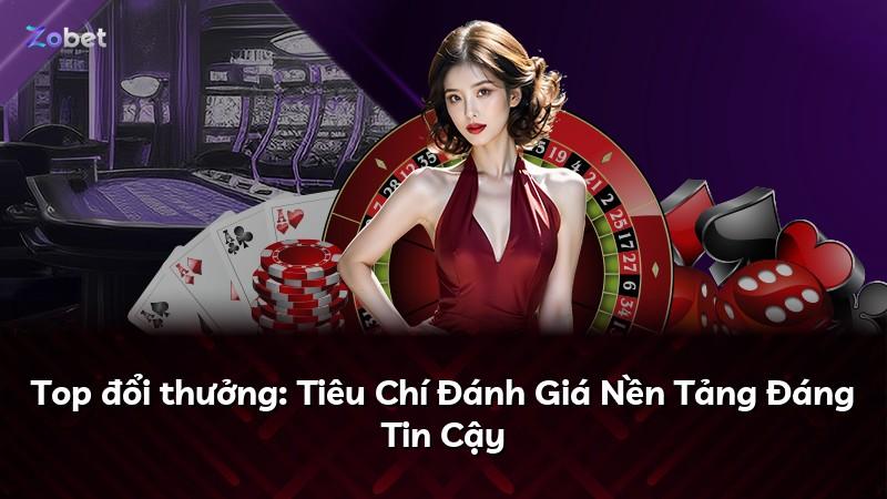 Top đổi thưởng: Tiêu Chí Đánh Giá Nền Tảng Đáng Tin Cậy