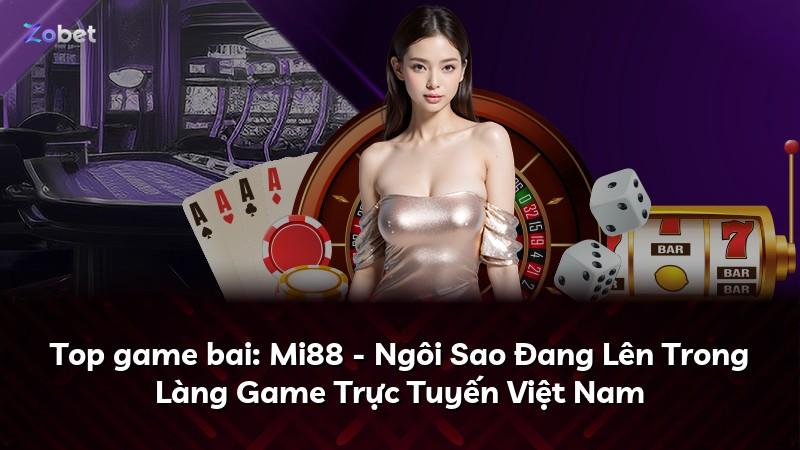Top game bai: Mi88 - Ngôi Sao Đang Lên Trong Làng Game Trực Tuyến Việt Nam