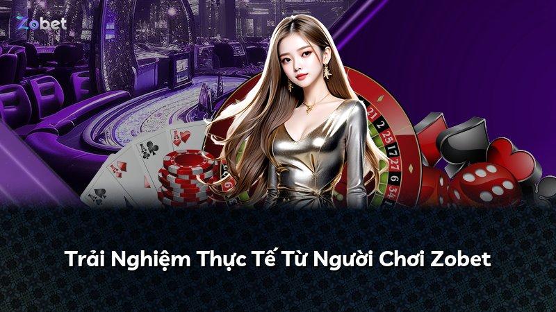 Trải Nghiệm Thực Tế Từ Người Chơi Zobet