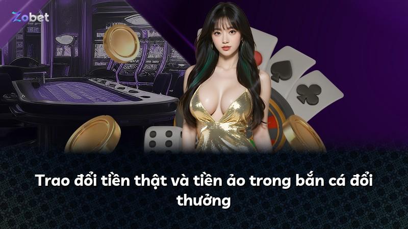 Trao đổi tiền thật và tiền ảo trong bắn cá đổi thưởng