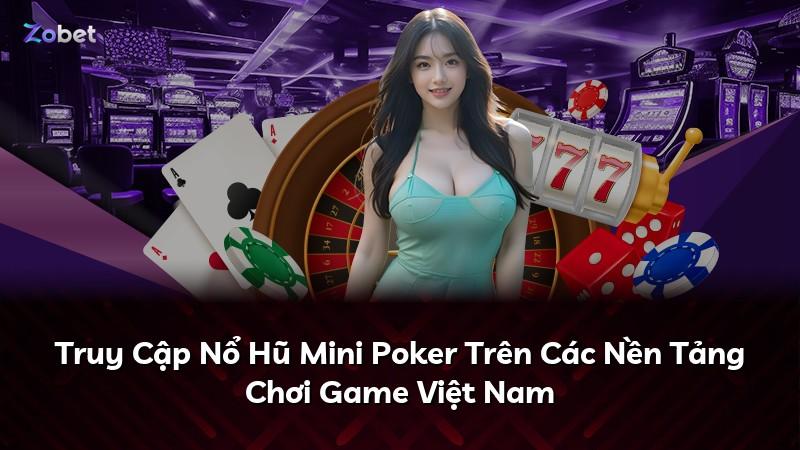 Truy Cập Nổ Hũ Mini Poker Trên Các Nền Tảng Chơi Game Việt Nam