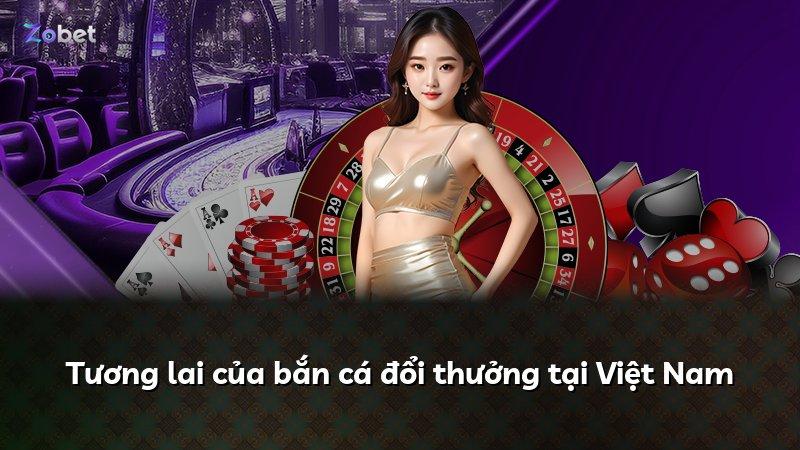 Tương lai của bắn cá đổi thưởng tại Việt Nam