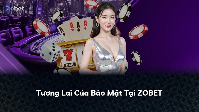 Tương Lai Của Bảo Mật Tại ZOBET