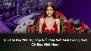 Hũ Tài Xỉu 200 Tỷ Sắp Nổ: Cơn Sốt Mới Trong Giới Cờ Bạc Việt Nam