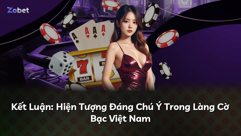 Kết Luận: Hiện Tượng Đáng Chú Ý Trong Làng Cờ Bạc Việt Nam