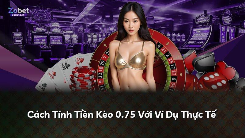 Cách Tính Tiền Kèo 0.75 Với Ví Dụ Thực Tế