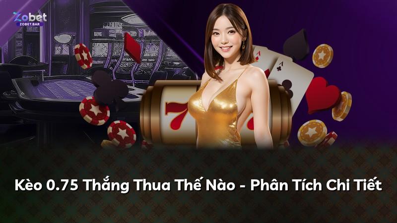 Kèo 0.75 Thắng Thua Thế Nào - Phân Tích Chi Tiết