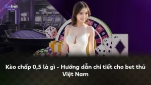 Kèo chấp 0,5 là gì – Hướng dẫn chi tiết cho bet thủ Việt Nam