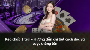 Kèo chấp 1 trái – Hướng dẫn chi tiết cách đọc và cược thắng lớn